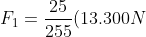 F_1=\frac{25}{255}(13.300N)=1.480N